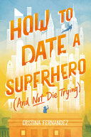 Image for "How to Date a Superhero (and Not Die Trying)"