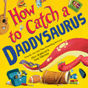 Image for "How to Catch a Daddysaurus"